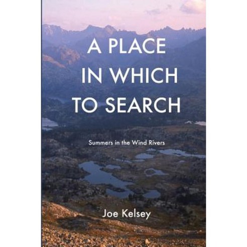 A Place in Which to Search: Summers in the Wind Rivers Paperback, Black Canyon Books