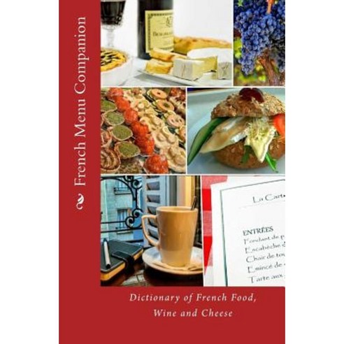French Menu Companion: Dictionary of French Food Wine and Cheese Paperback, Createspace Independent Publishing Platform