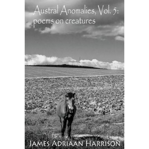 Austral Anomalies Volume 5: Poems on Creatures Paperback, Createspace Independent Publishing Platform