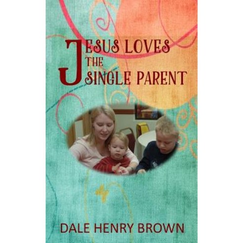 Jesus Loves the Single Parent Paperback, Createspace Independent Publishing Platform