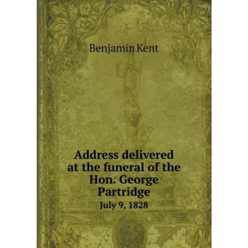 Address Delivered at the Funeral of the Hon. George Partridge July 9 ...