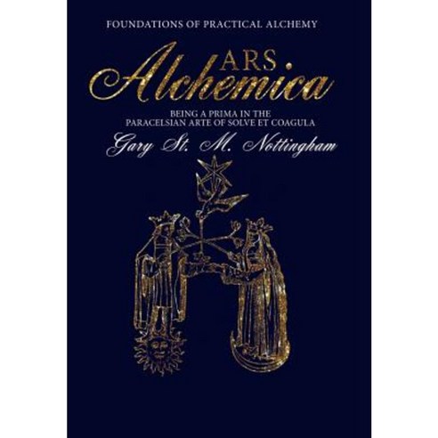 Ars Alchemica - Foundations of Practical Alchemy: Being a Prima in the Paracelsian Arte of Solve Et Coagula Hardcover, Avalonia