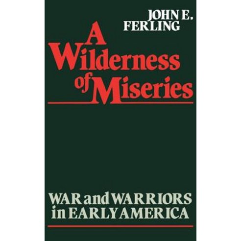 A Wilderness of Miseries: War and Warriors in Early America Hardcover, Greenwood Press