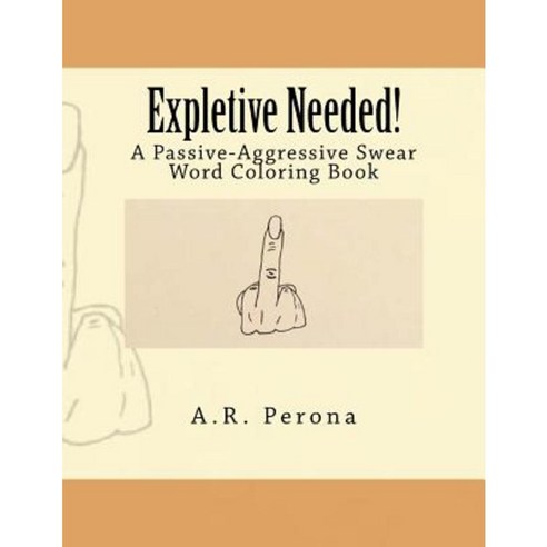 Expletive Needed!: A Passive-Aggressive Swear Word Coloring Book Paperback, Createspace Independent Publishing Platform