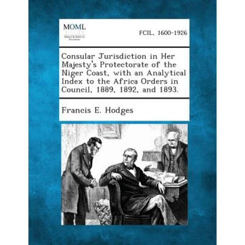 Consular Jurisdiction in Her Majesty''s Protectorate of the Niger Coast with an Analytical Index Paperback, Gale, Making of Modern Law