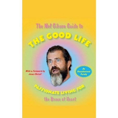The Mel Gibson Guide to the Good Life: Passionate Living for the Brave at Heart Paperback, Gallery Books