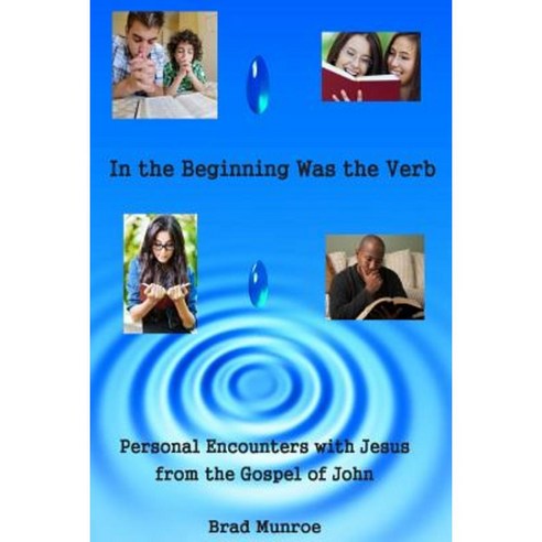 In the Beginning Was the Verb: Encounters with Jesus in John''s Gospel Paperback, Createspace