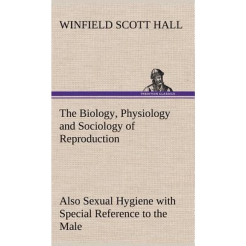 The Biology Physiology and Sociology of Reproduction Also Sexual Hygiene with Special Reference to the Male Hardcover, Tredition Classics