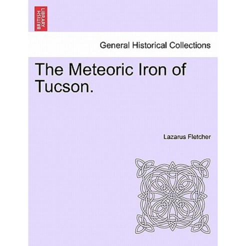 The Meteoric Iron of Tucson. Paperback, British Library, Historical Print Editions