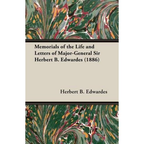 Memorials of the Life and Letters of Major-General Sir Herbert B. Edwardes (1886) Paperback, Hesperides Press