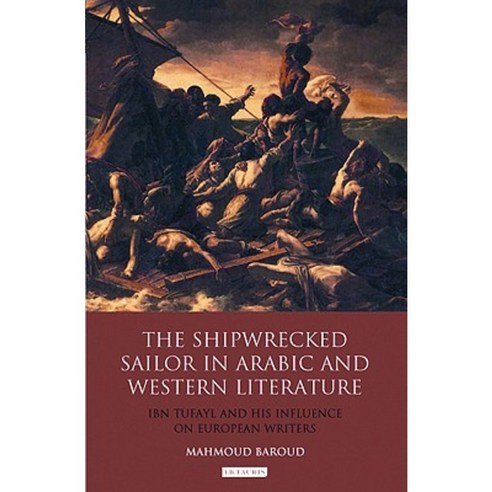 The Shipwrecked Sailor in Arabic and Western Literature: Ibn Tufayl and His Influence on European Writers Hardcover, I. B. Tauris & Company