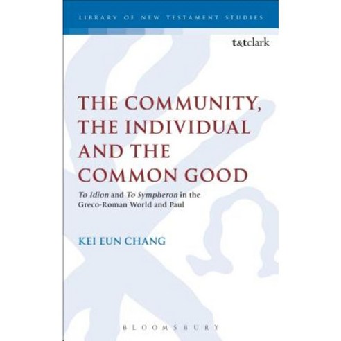 The Community the Individual and the Common Good: ''To Idion'' and ''to Sympheron'' in the Greco-Roman World and Paul Hardcover, T & T Clark International