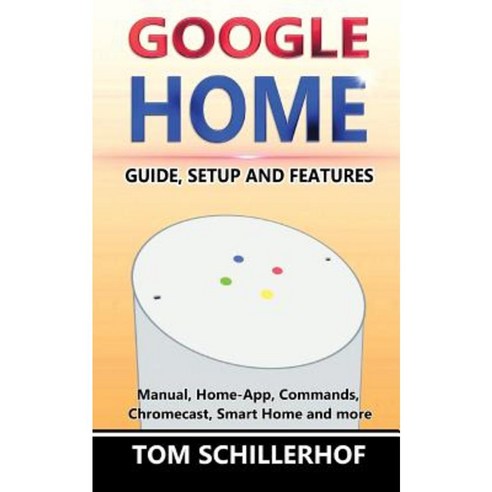 Google Home: Guide Setup and Features Paperback, Createspace Independent Publishing Platform