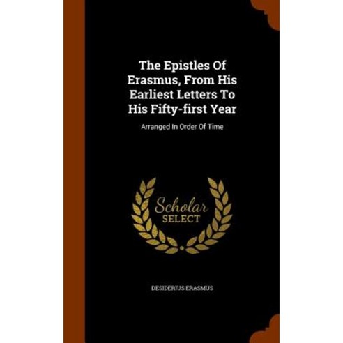 The Epistles of Erasmus from His Earliest Letters to His Fifty-First Year: Arranged in Order of Time Hardcover, Arkose Press