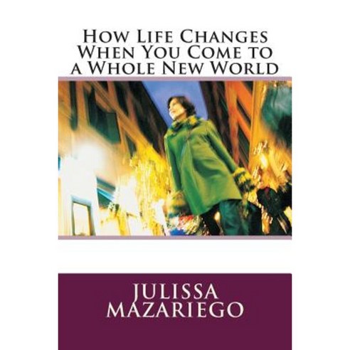 How Life Changes When You Come to a Whole New World Paperback, Createspace