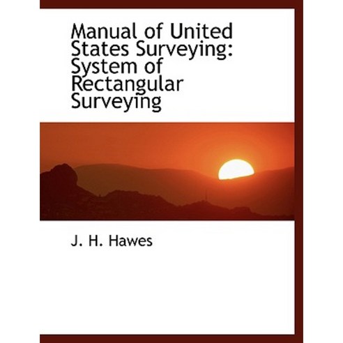 Manual of United States Surveying: System of Rectangular Surveying (Large Print Edition) Hardcover, BiblioLife