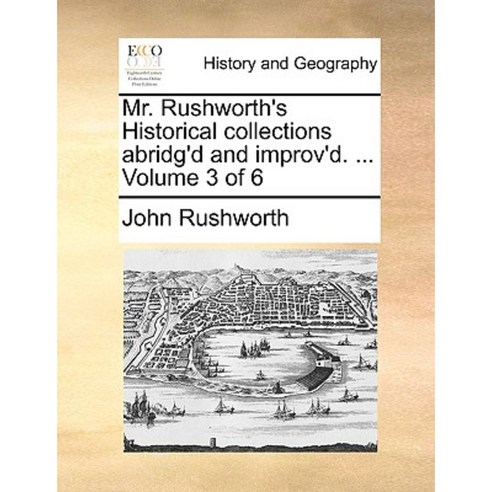 Mr. Rushworth''s Historical Collections Abridg''d and Improv''d. ... Volume 3 of 6 Paperback, Gale Ecco, Print Editions