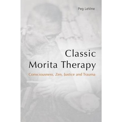 Classic Morita Therapy: Consciousness Zen Justice and Trauma Paperback, Routledge