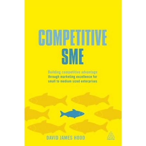 Competitive SME: Building Competitive Advantage Through Marketing Excellence for Small to Medium Sized Enterprises Paperback, Kogan Page