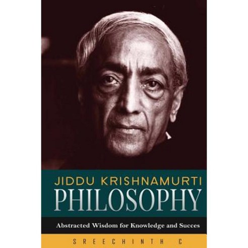 Jiddu Krishnamurti Philosophy: Abstracted Wisdom for Knowledge and ...