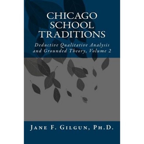 Chicago School Traditions: Deductive Qualitative Analysis and Grounded Theory Volume 2 Paperback, Createspace Independent Publishing Platform