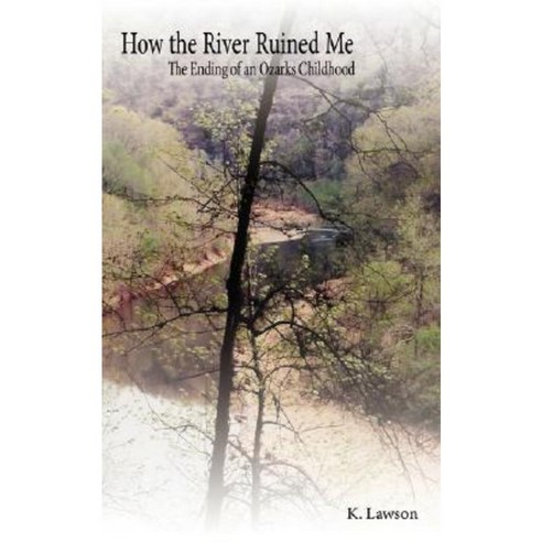 How the River Ruined Me: The Ending of an Ozarks Childhood Paperback, Authorhouse
