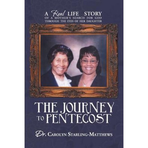 The Journey to Pentecost: A Real Life Story of a Mother''s Search for God Through the Eyes of Her Daughter Paperback, Authorhouse