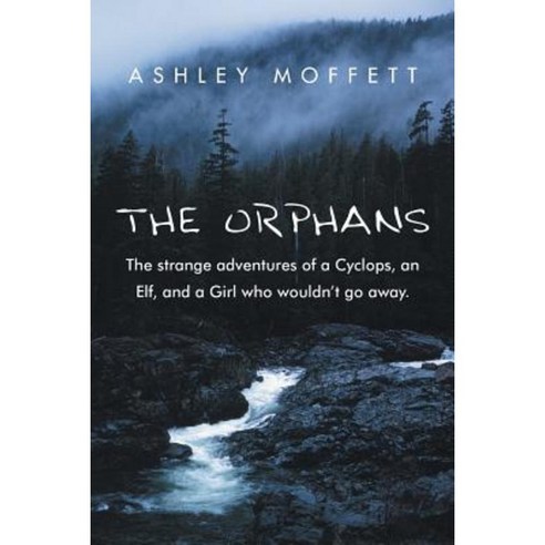 The Orphans: The Strange Adventures of a Cyclops an Elf and a Girl Who Wouldn''t Go Away. Paperback, Authorhouse