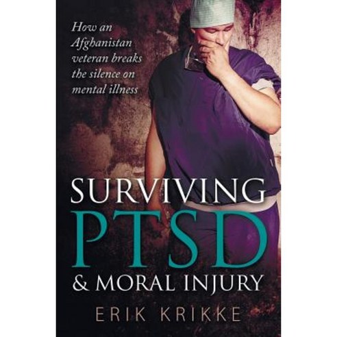 Surviving Ptsd & Moral Injury: How an Afghanistan Veteran Breaks the Silence on Mental Illness Paperback, Amsterdam Publishers
