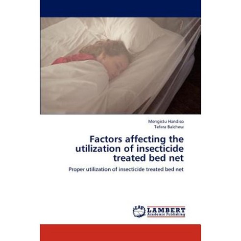 Factors Affecting the Utilization of Insecticide Treated Bed Net Paperback, LAP Lambert Academic Publishing