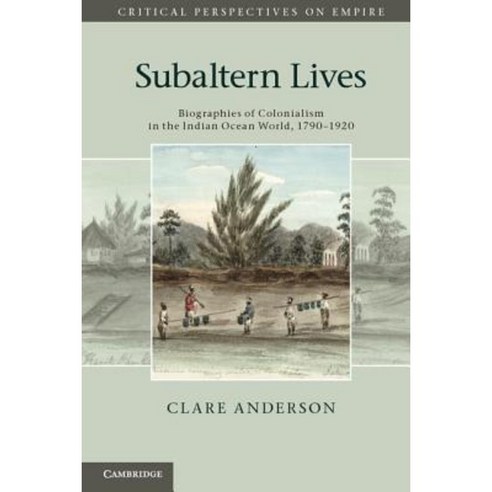 Subaltern Lives: Biographies of Colonialism in the Indian Ocean World ...