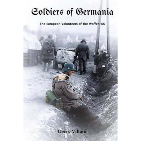 Soldiers of Germania - The European Volunteers of the Waffen SS Paperback, Createspace Independent Publishing Platform
