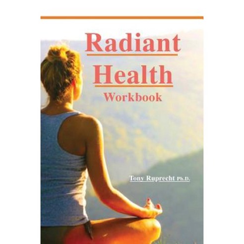 Radiant Health: Workbook Paperback, Createspace Independent Publishing Platform