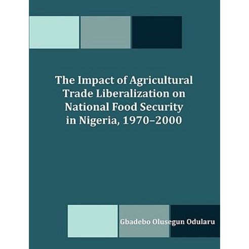The Impact of Agricultural Trade Liberalization on National Food Security in Nigeria 1970-2000 Paperback, Dissertation.com