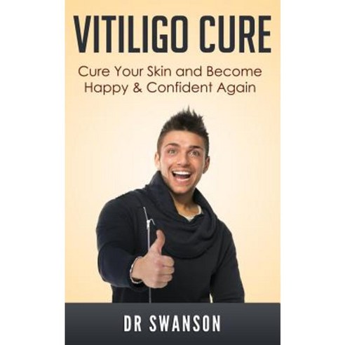 Vitiligo Cure: Cure Your Skin and Become Happy & Confident Again Paperback, Createspace Independent Publishing Platform