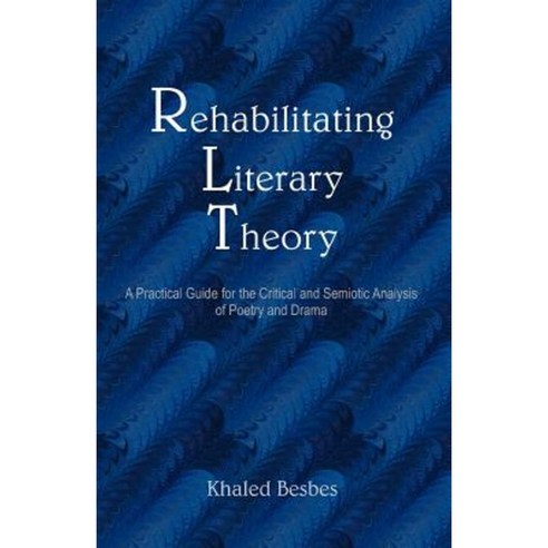 Rehabilitating Literary Theory: A Practical Guide for the Critical and Semiotic Analysis of Poetry and Drama Paperback, Brown Walker Press (FL)