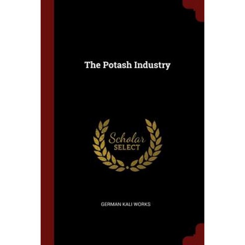The Potash Industry Paperback, Andesite Press