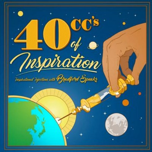 40 CCS of Inspiration: Inspirational Injections with Bradford Speaks Paperback, Bradford Speaks Life Publishing