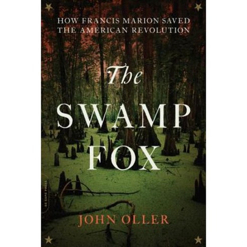 The Swamp Fox: How Francis Marion Saved the American Revolution Paperback, Da Capo Press