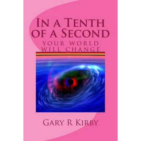 In a Tenth of a Second: Your World Will Change Paperback, Createspace
