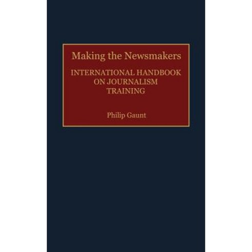 Making the Newsmakers: International Handbook on Journalism Training Hardcover, Greenwood Press