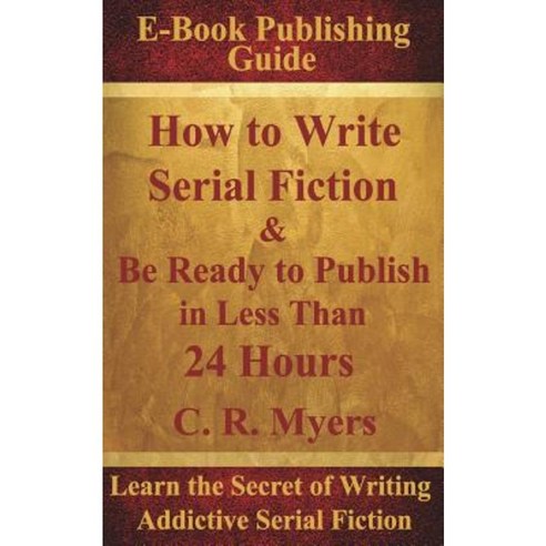 How to Write Serial Fiction & Be Ready to Publish in Less Than 24 Hours Paperback, White Bird Publications