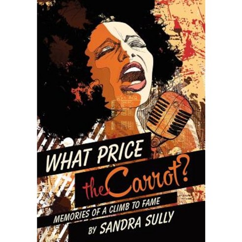 What Price the Carrot?: Memories of a Climb to Fame Hardcover, iUniverse