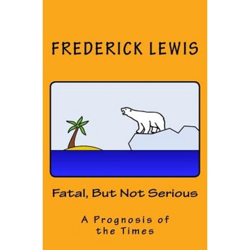 Fatal But Not Serious: A Prognosis of the Times Paperback, Createspace Independent Publishing Platform