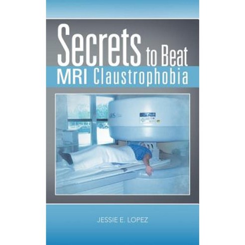 Secrets to Beat MRI Claustrophobia Paperback, Authorhouse