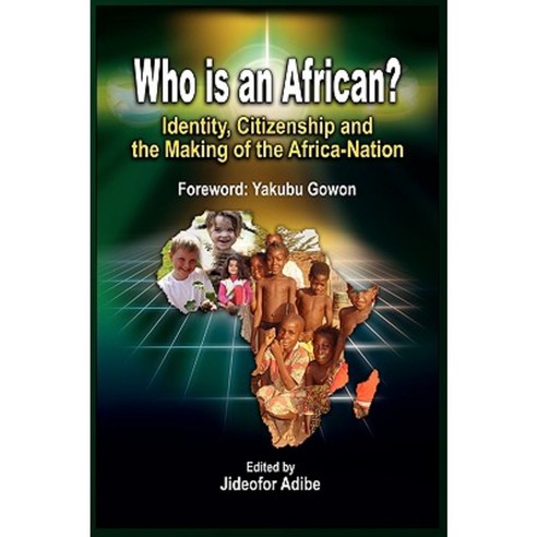Who Is an African?: Identity Citizenship and the Making of the Africa-Nation Paperback, Adonis & Abbey Publishers
