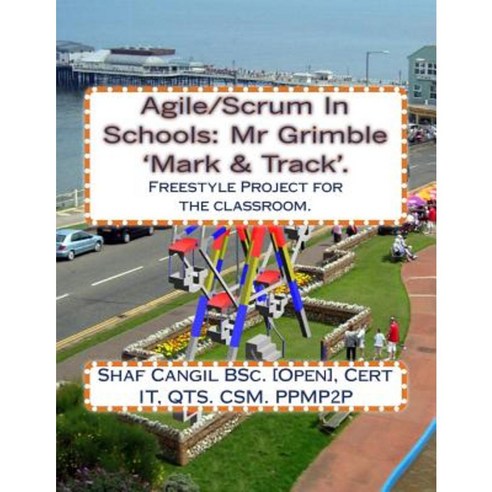 Agile/Scrum in Schools: MR Grimble ''Mark & Track''.: Freestyle Project for the Classroom. Paperback, Createspace Independent Publishing Platform