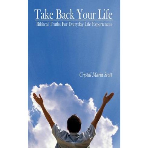 Take Back Your Life: Biblical Truths for Everyday Life Experiences Paperback, Authorhouse