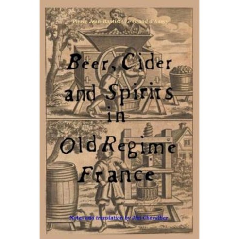 Beer Cider and Spirits in Old Regime France Paperback, Createspace Independent Publishing Platform