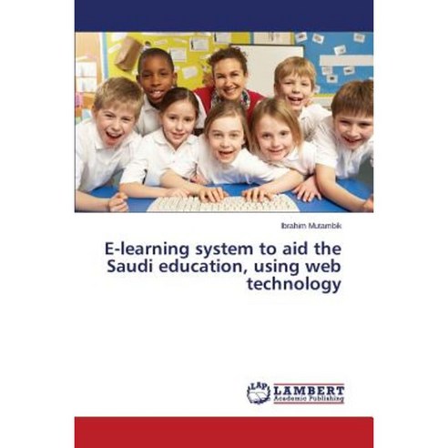 E-Learning System to Aid the Saudi Education Using Web Technology Paperback, LAP Lambert Academic Publishing